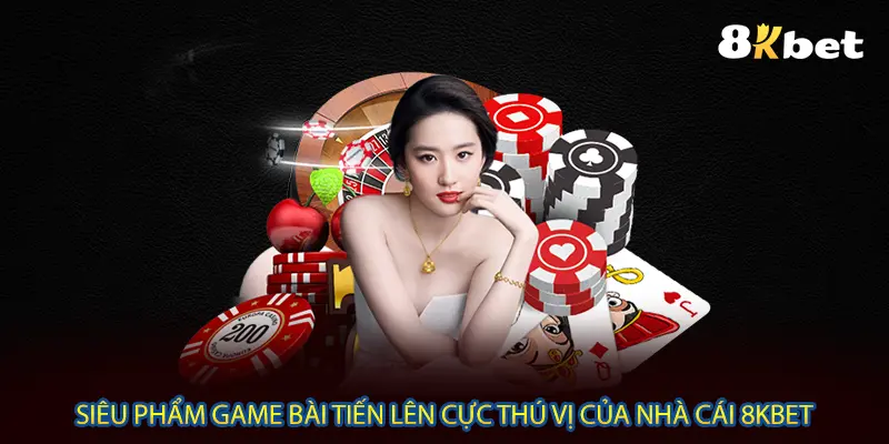 Siêu phẩm game bài tiến lên cực thú vị của nhà cái 8KBET