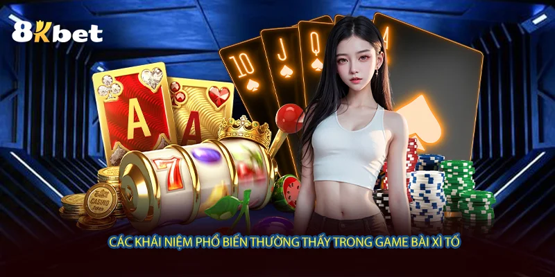 Cách khái niệm phổ biến thường thấy trong game bài Xì Tố