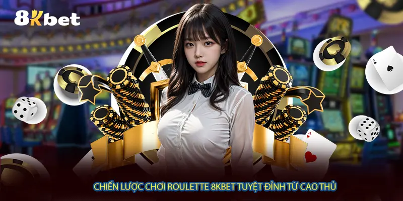 Chiến lược chơi Roulette 8KBET tuyệt đỉnh từ cao thủ