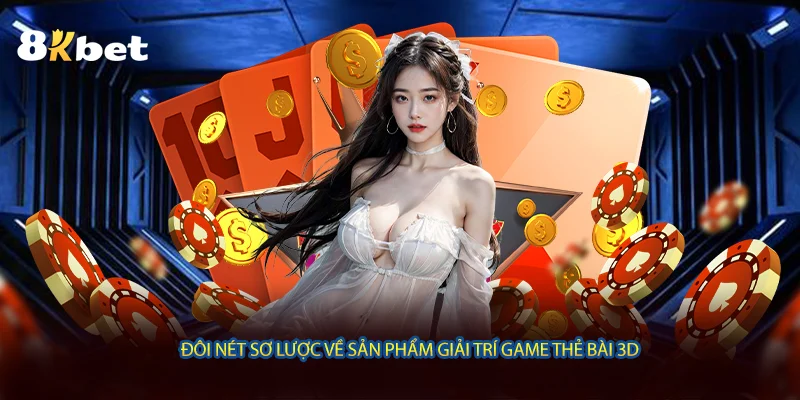 Đôi nét sơ lược về sản phẩm giải trí game Thẻ bài 3D