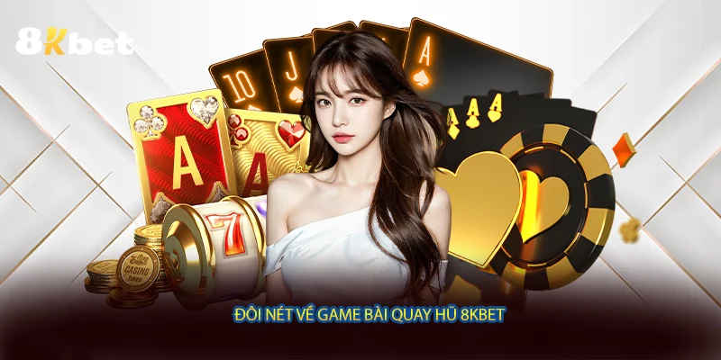 Đôi nét về game bài quay hũ 8Kbet