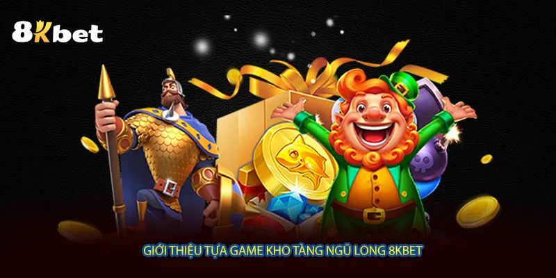 Giới thiệu tựa game Kho Tàng Ngũ Long 8KBET