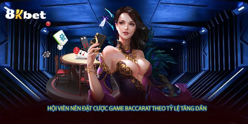 Hội viên nên đặt cược game Baccarat theo tỷ lệ tăng dần