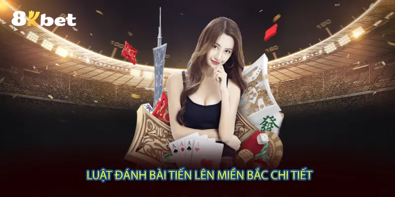 Luật đánh bài tiến lên miền bắc chi tiết