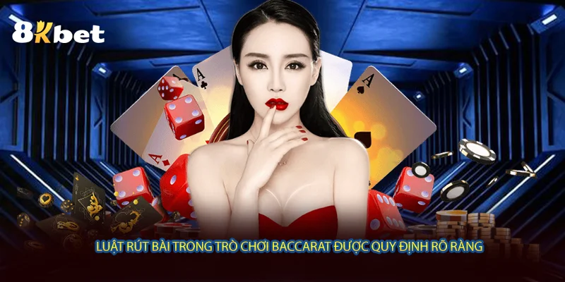 Luật rút bài trong trò chơi Baccarat được quy định rõ ràng