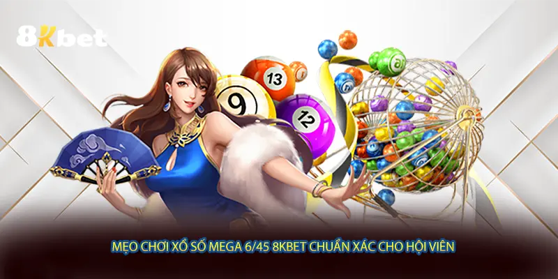 Mẹo chơi xổ số mega 6/45 8KBET chuẩn xác cho hội viên