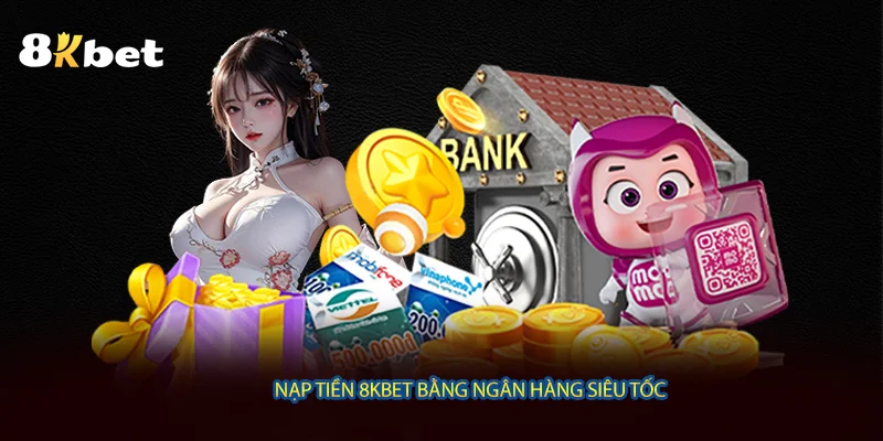 Nạp Tiền 8KBET bằng ngân hàng siêu tốc