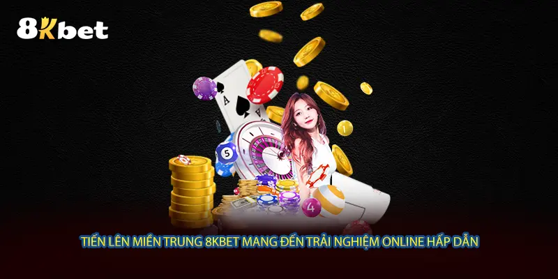 Tiến lên miền Trung 8KBET mang đến trải nghiệm online hấp dẫn