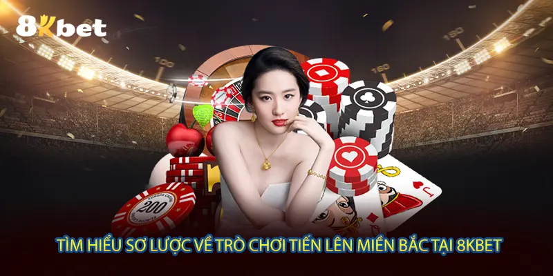 Tìm hiểu sơ lược về trò chơi tiến lên miền bắc tại 8KBET