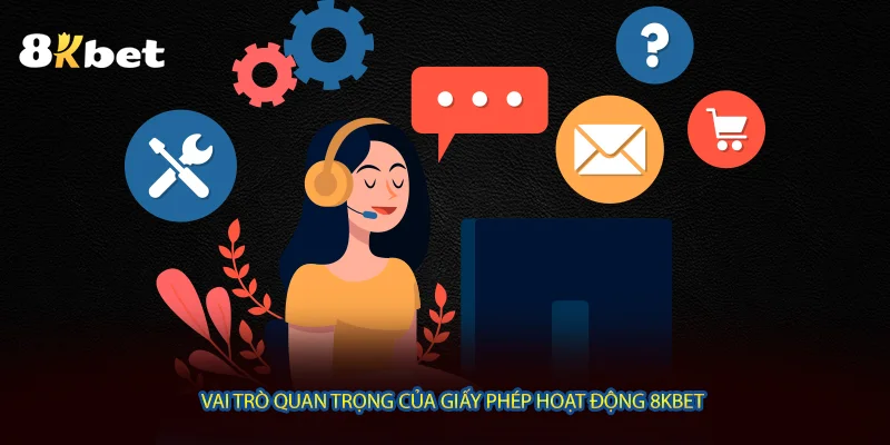 Vai trò quan trọng của giấy phép hoạt động 8KBET